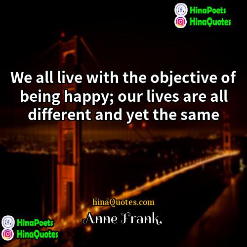 Anne Frank Quotes | We all live with the objective of